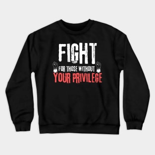 Fight For Those Without Your Privilege Crewneck Sweatshirt